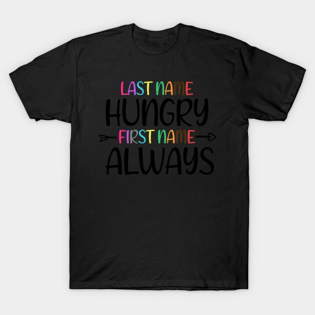 Last Name Hungry First Name Always - funny gift for a new born T-Shirt by yass-art